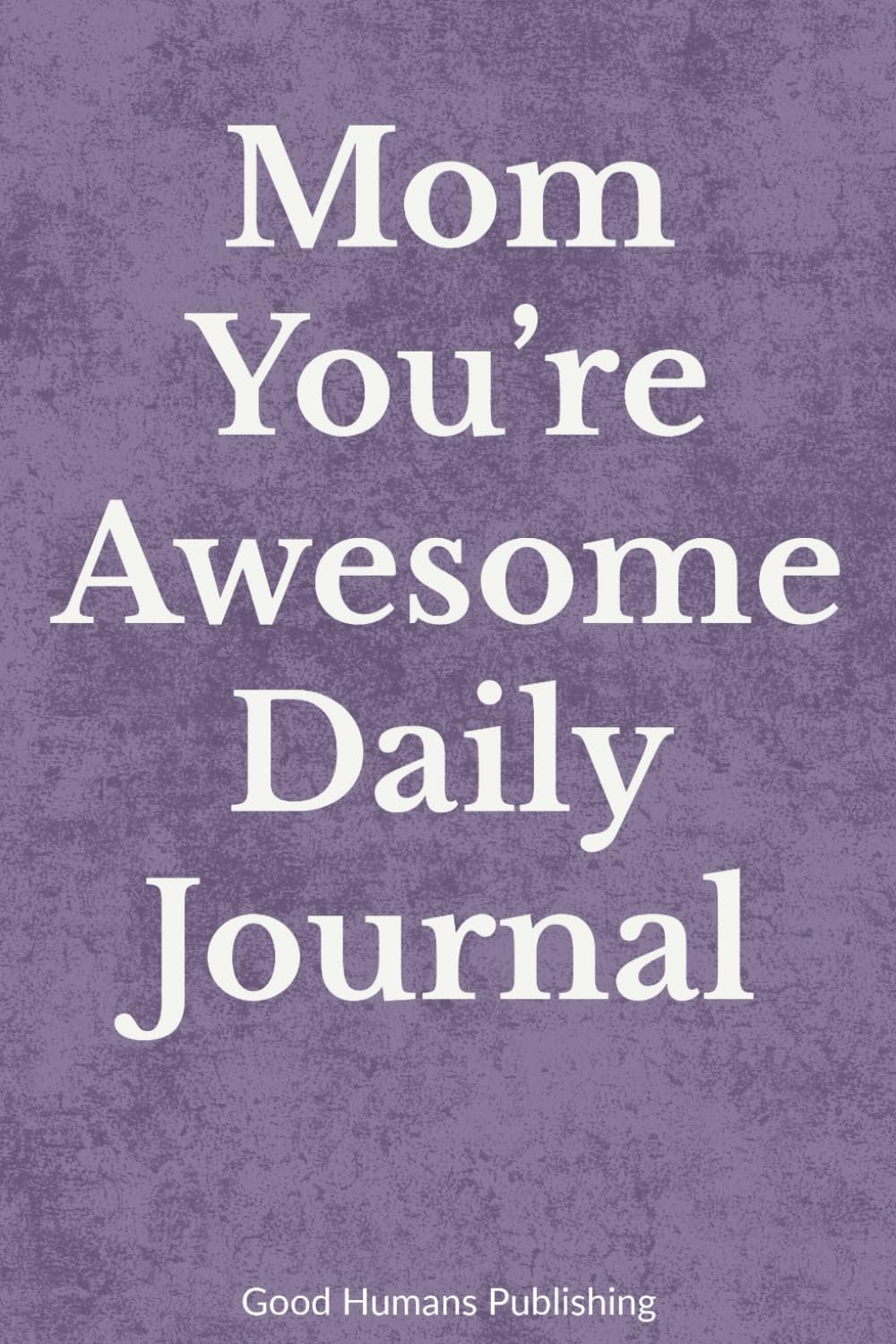 Mom You’re Awesome Daily Journal: For Reflection, Gratitude & Growth