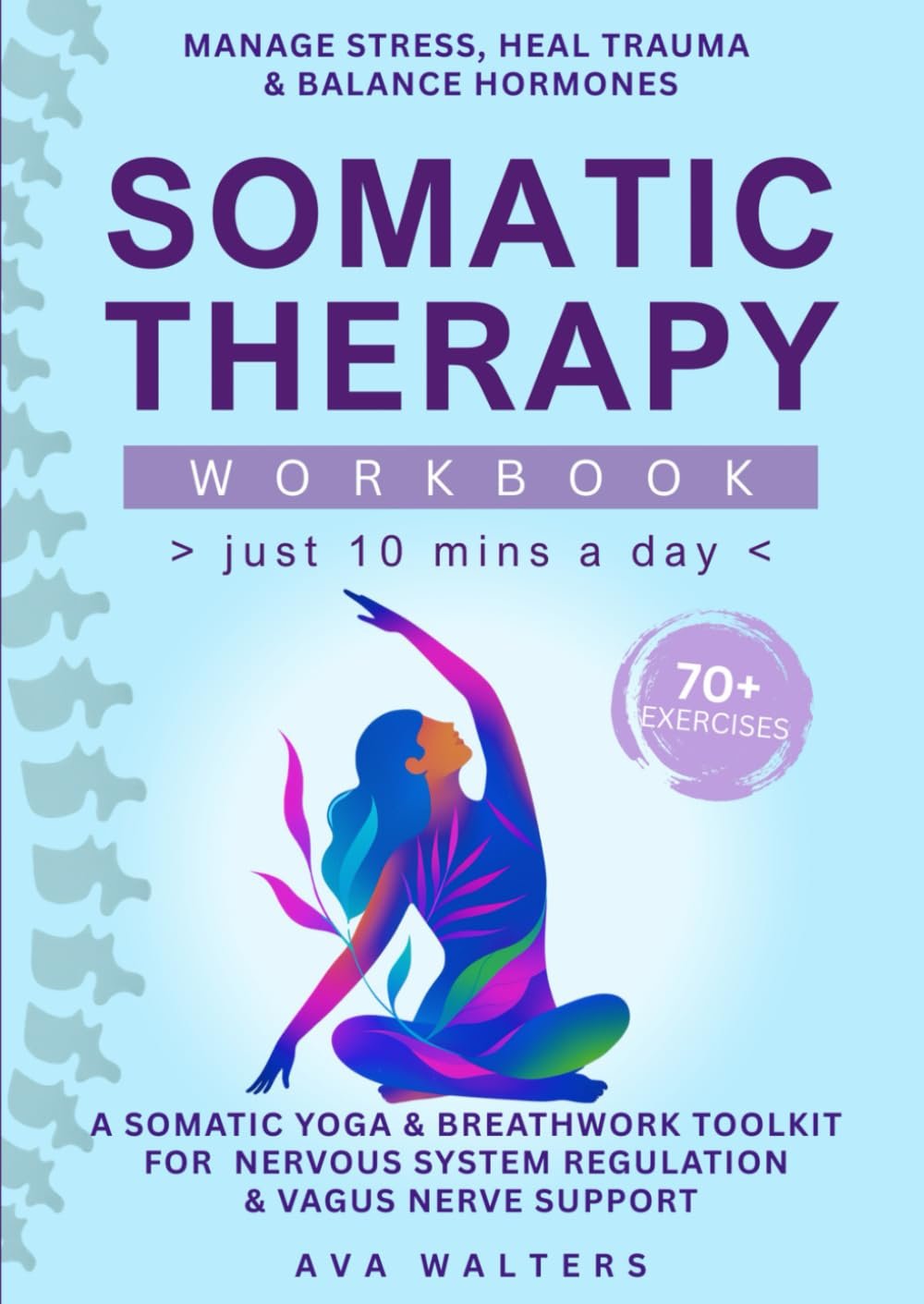 Somatic Therapy Workbook (Just 10 Mins a Day): 70+ Exercises to Manage Stress, Heal Trauma & Balance Hormones — A Somatic Yoga & Breathwork Toolkit … Regulation & Vagus Nerve Support (Body Reset)