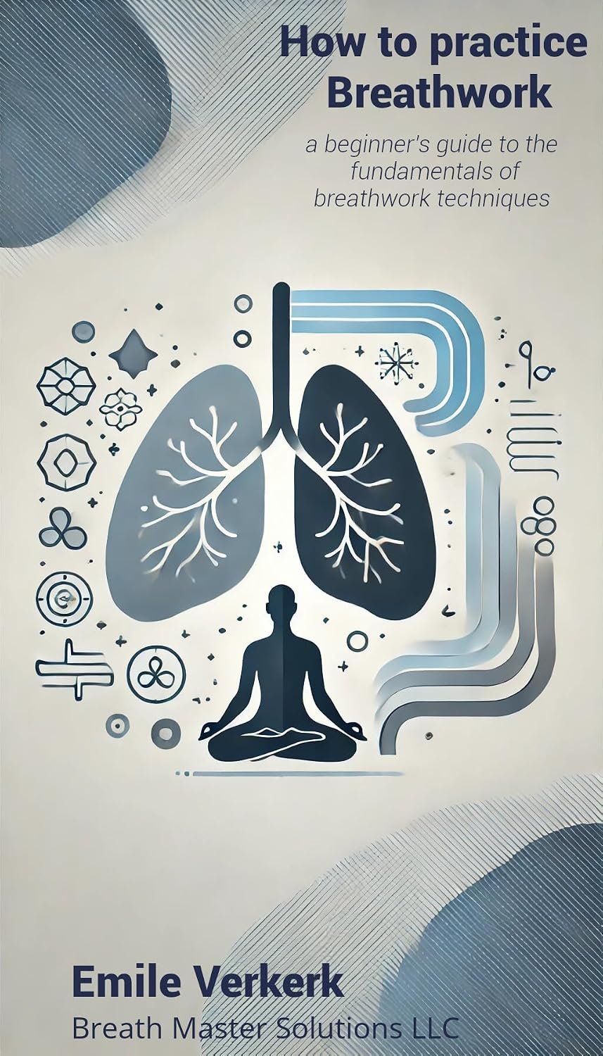 How to Practice Breathwork: A Beginner’s Guide to the Fundamentals of Breathwork Techniques (How to Master Breathwork: A Journey to Inner Peace and Well-Being)