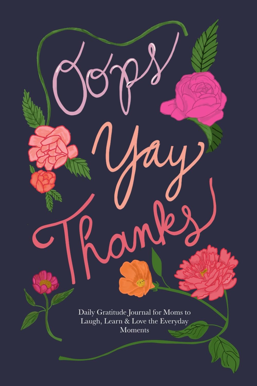 Oops, Yay, Thanks: Daily Gratitude Journal For Moms to Laugh, Learn & Love the Everyday Moments