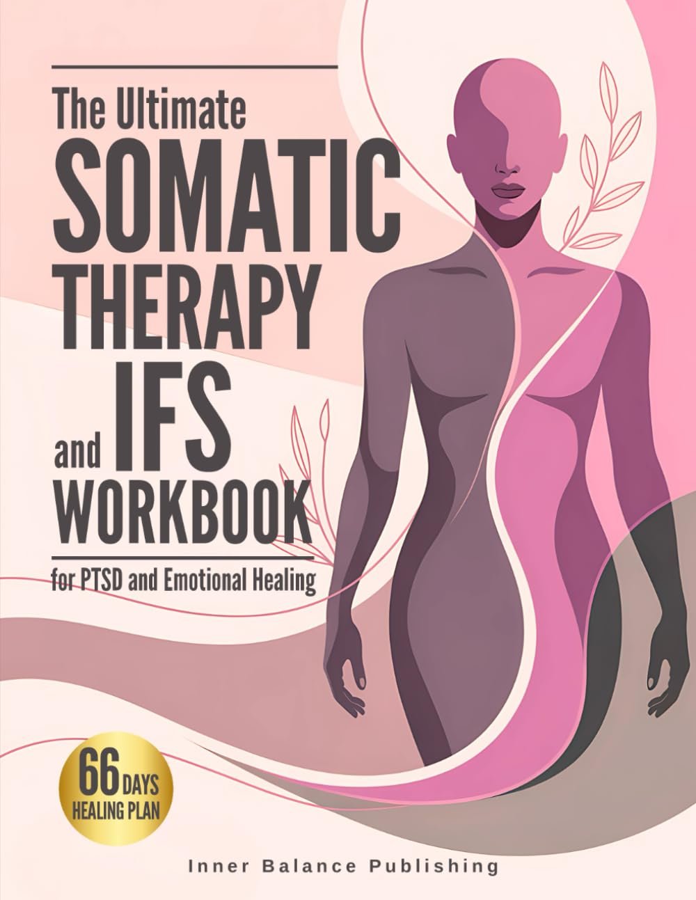 The Ultimate Somatic Therapy and IFS Workbook for PTSD and Emotional Healing: 66 Days to Heal Trauma, Quiet Racing Thoughts, and Unlock Resilience for … Strength (The 66-Day Healing Series)