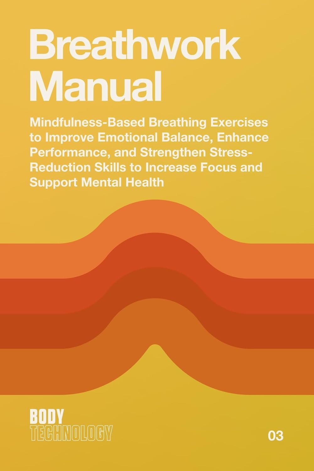Breathwork Manual: Mindfulness-Based Breathing Exercises to Improve Emotional Balance, Enhance Performance, and Strengthen Stress-Reduction Skills to … … Mental Health (Body Technology Book 3)