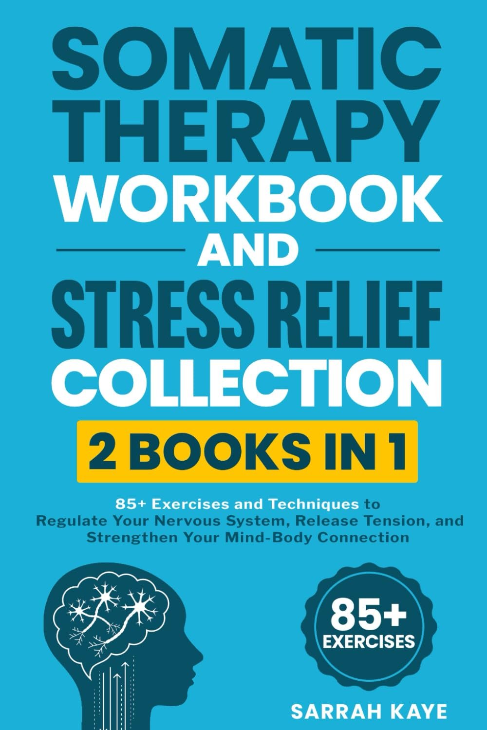 Somatic Therapy Workbook and Stress Relief Collection (2 Books in 1): 85+ Exercises and Techniques to Regulate Your Nervous System, Release Tension, and Strengthen Your Mind-Body Connection