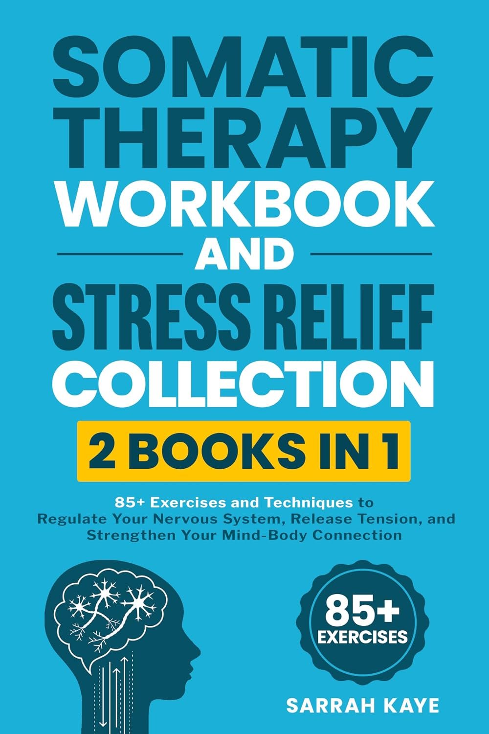 Somatic Therapy Workbook and Stress Relief Collection (2 Books in 1): 85+ Exercises and Techniques to Regulate Your Nervous System, Release Tension, and Strengthen Your Mind-Body Connection