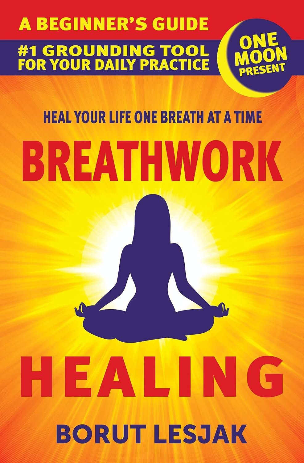 Breathwork Healing: A Beginner’s Guide: #1 Grounding Tool For Your Daily Practice (Self-Love Healing)