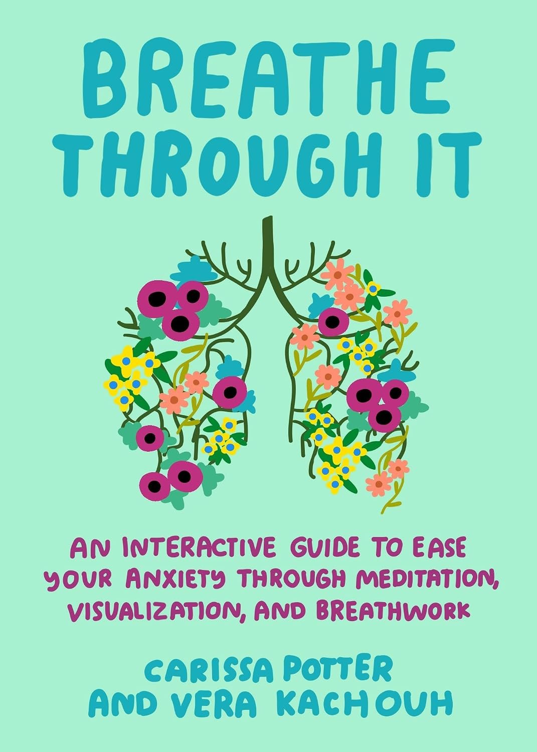 Breathe Through It: An Interactive Guide to Ease Your Anxiety Through Meditation, Visualization, and Breathwork