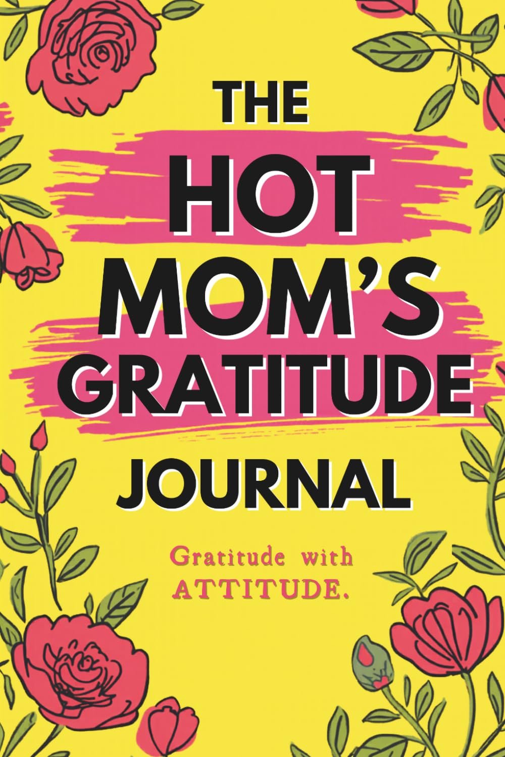 The Hot Mom’s Gratitude Journal: 120 Days of Morning and Evening Prompts with daily Inspirational Affirmations or Fun Challenges for Moms