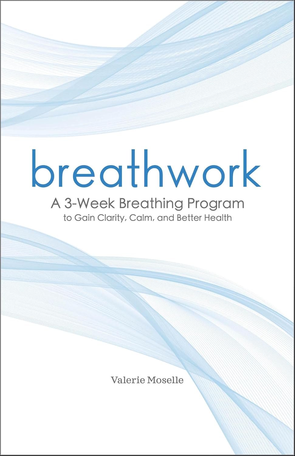 Breathwork: A 3-Week Breathing Program to Gain Clarity, Calm, and Better Health