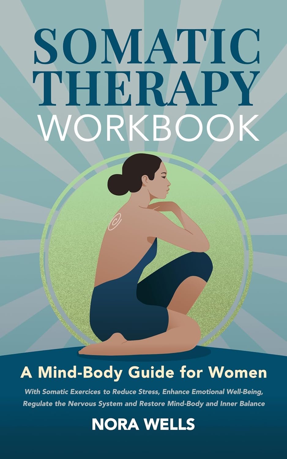 Somatic Therapy Workbook: A Mind-Body Guide for Women with Somatic Exercises to Reduce Stress, Enhance Emotional Well-Being, Regulate the Nervous System, … Balance (The Embodied Wellness Series)