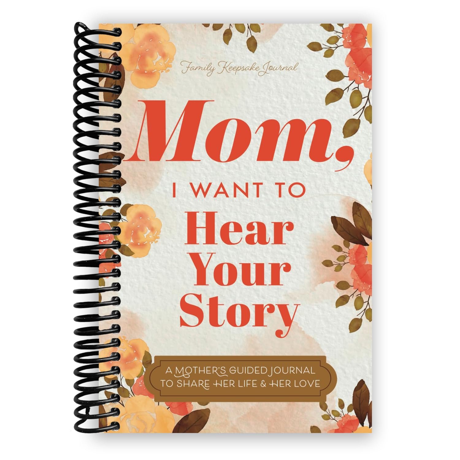 Mom, I Want to Hear Your Story: A Mother’s Guided Journal To Share Her Life & Her Love