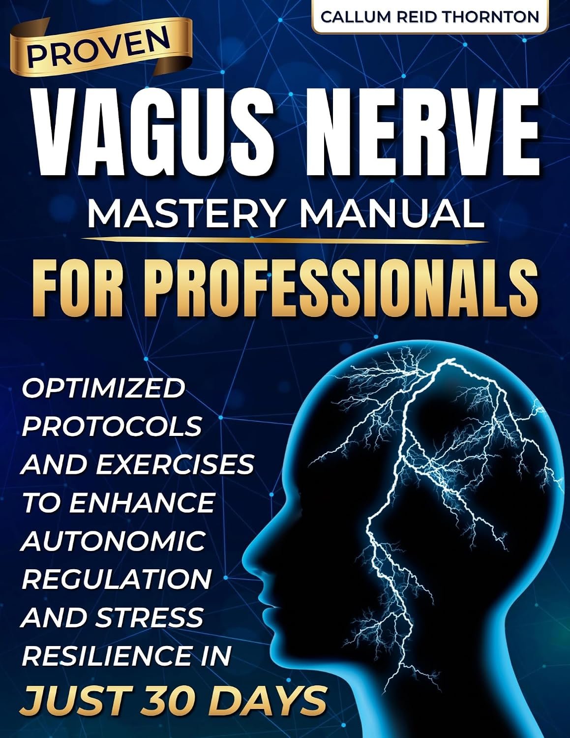PROVEN VAGUS NERVE MASTERY MANUAL FOR PROFESSIONALS: OPTIMIZED PROTOCOLS AND EXERCISES TO ENHANCE AUTONOMIC REGULATION AND STRESS RESILIENCE IN JUST 30 DAYS