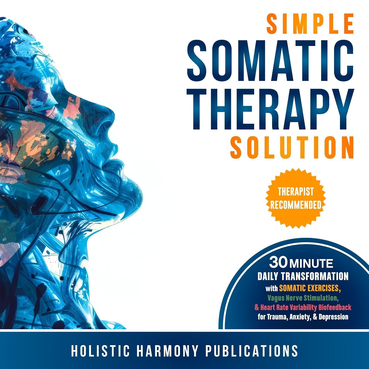 Simple Somatic Therapy Solution: 30 Minute Daily Transformation with Somatic Exercises, Vagus Nerve Stimulation, & Heart Rate Variability Biofeedback for Trauma, Anxiety, & Depression