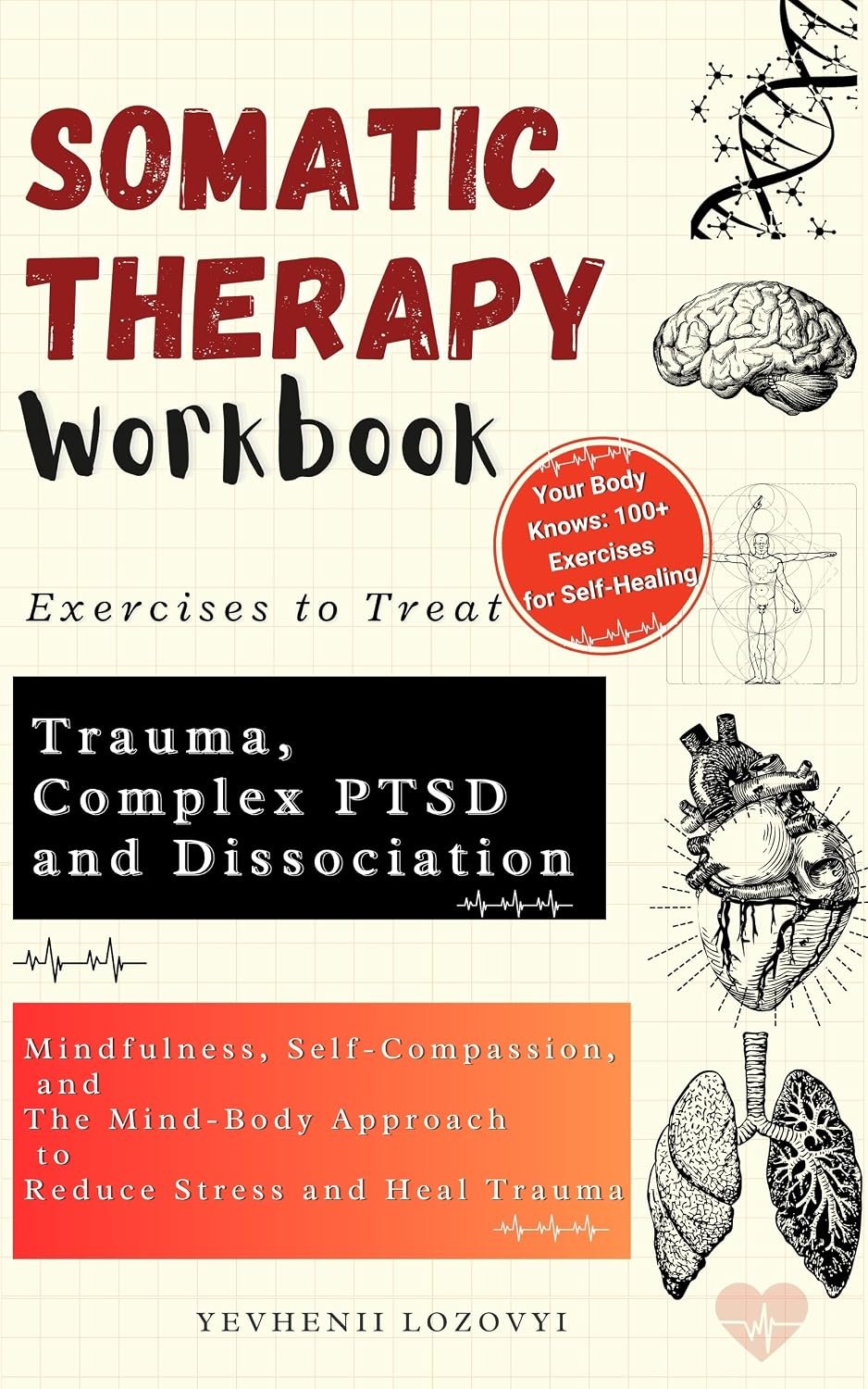 Somatic Therapy Workbook Exercises to Treat Trauma, Complex PTSD and Dissociation: Mindfulness, Self-Compassion, and the Mind-Body Approach to Reduce Stress and Heal Trauma