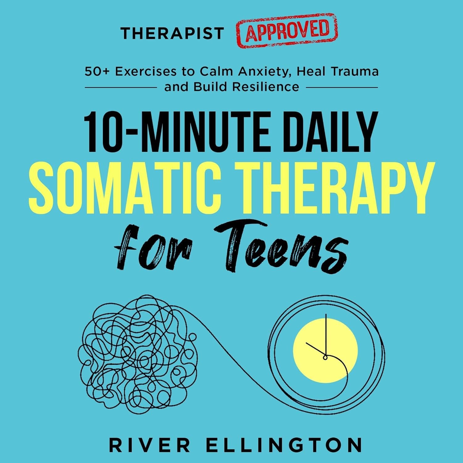 10-Minute Daily Somatic Therapy for Teens: 50+ Exercises to Calm Anxiety, Heal Trauma and Build Resilience