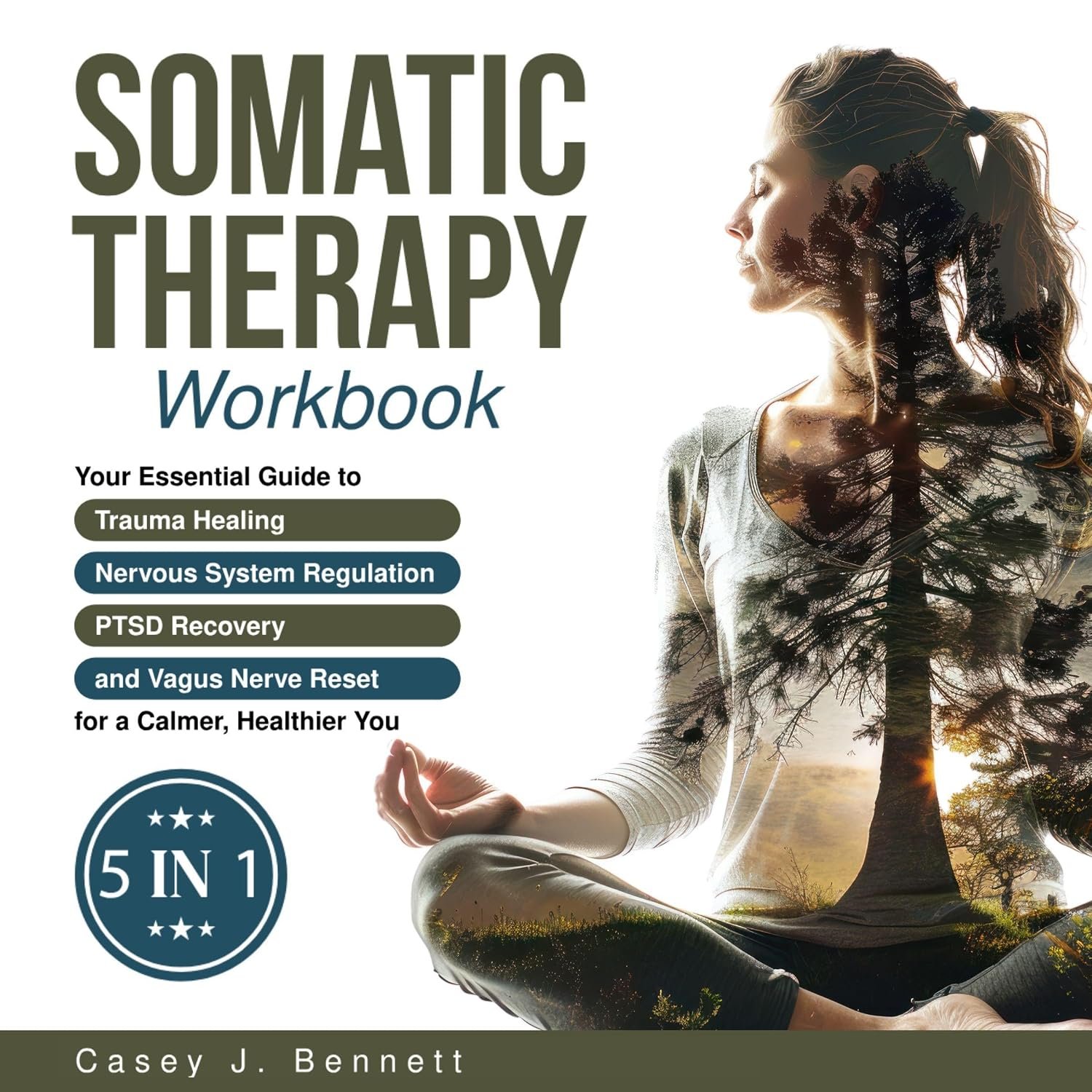 Somatic Therapy Workbook 5 in 1: Your Essential Guide to Trauma Healing, Nervous System Regulation, PTSD Recovery and Vagus Nerve Reset for a Calmer, Healthier You: A Beginner’s Complete Somatic Tool