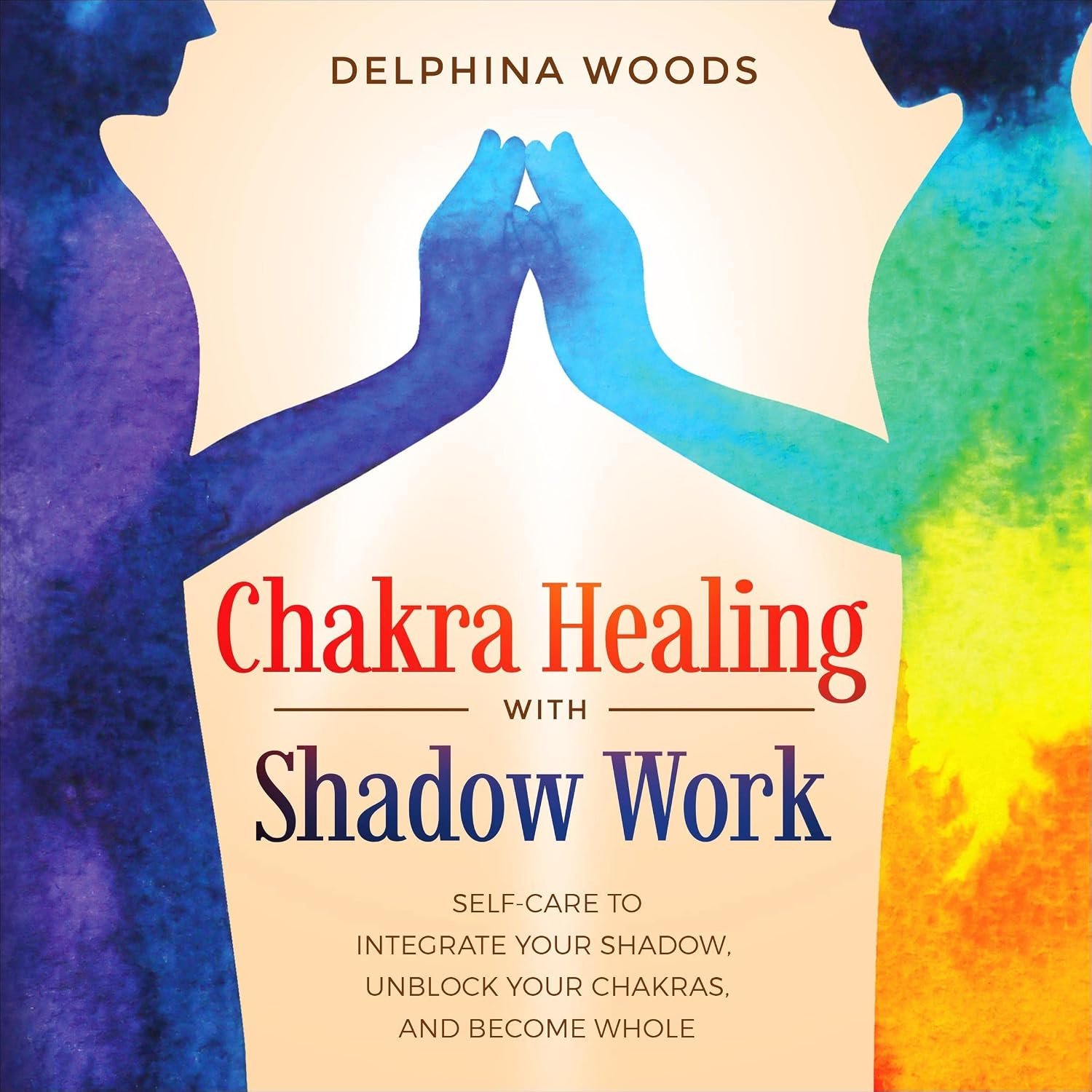 Chakra Healing with Shadow Work: Self-Care to Integrate Your Shadow, Unblock Your Chakras, and Become Whole